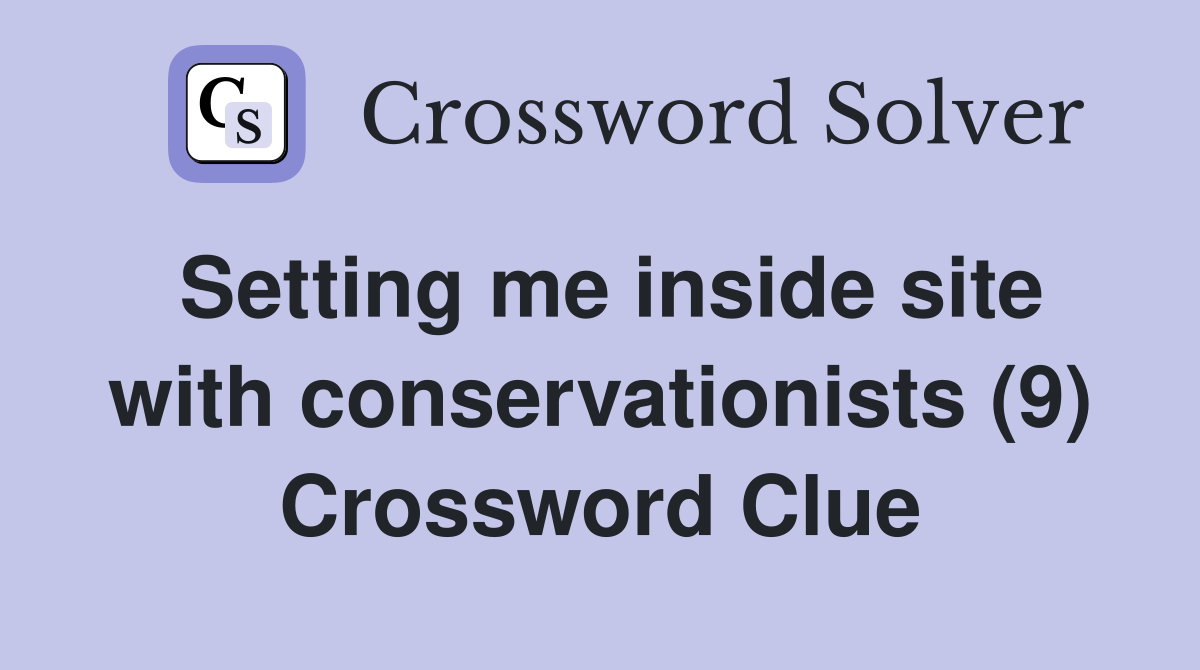 Setting me inside site with conservationists (9) Crossword Clue