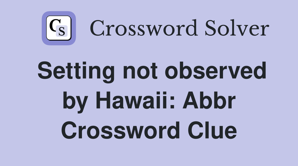 Setting not observed by Hawaii: Abbr Crossword Clue