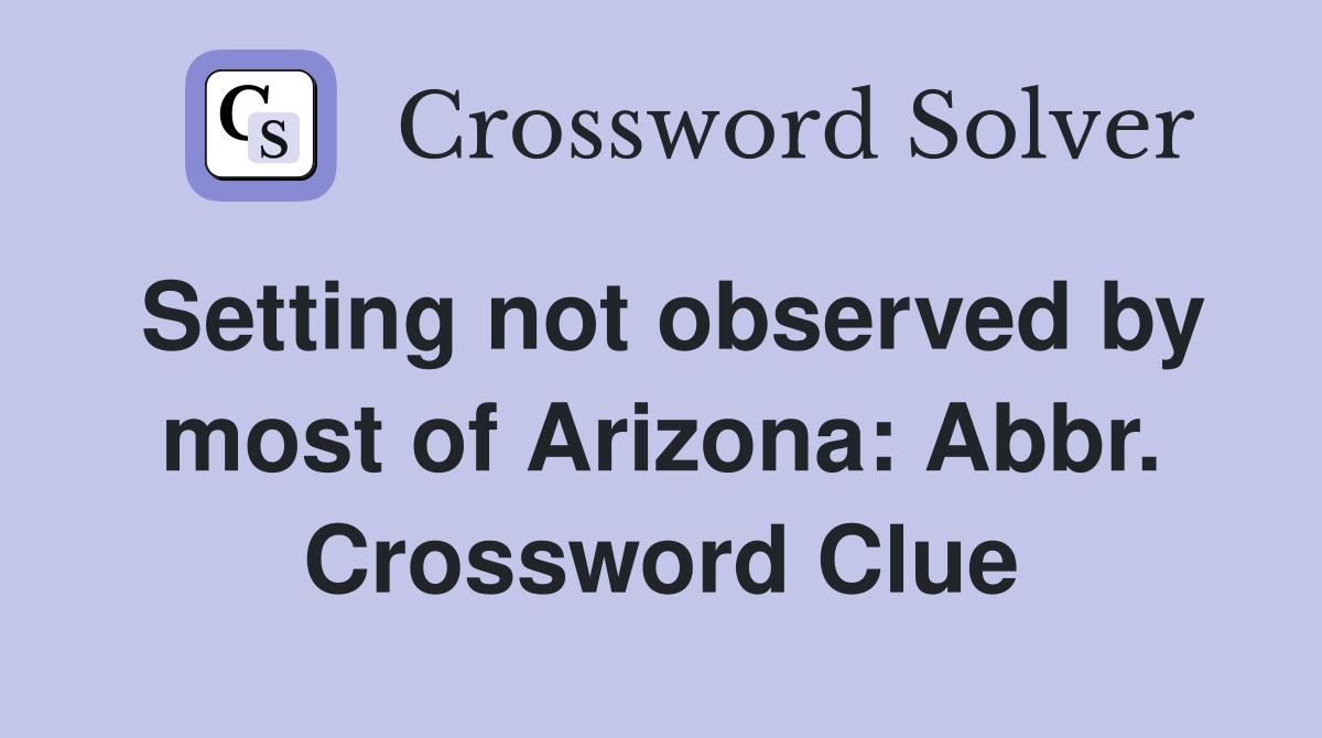 Setting not observed by most of Arizona: Abbr. Crossword Clue