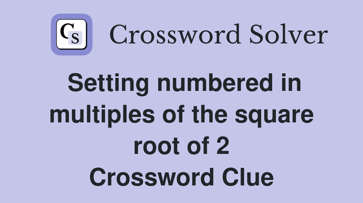 Setting numbered in multiples of the square root of 2 Crossword Clue