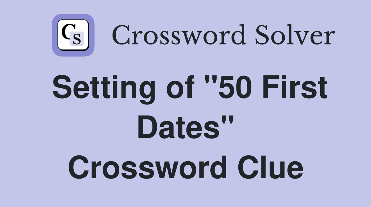 Setting of "50 First Dates" Crossword Clue