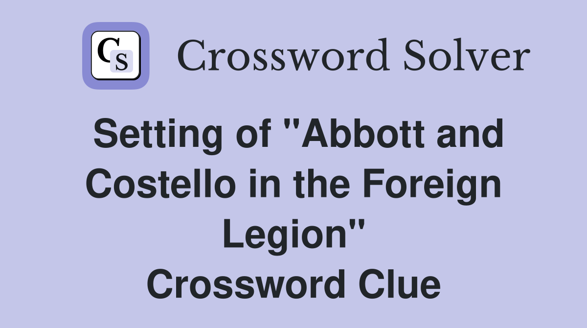 Setting of "Abbott and Costello in the Foreign Legion" Crossword Clue