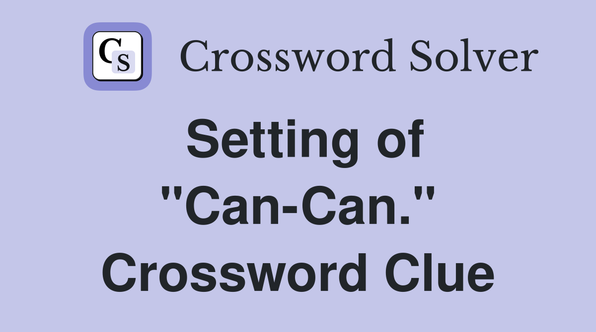 Setting of "Can-Can." Crossword Clue