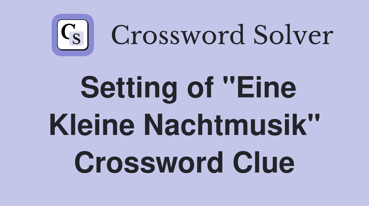 Setting of "Eine Kleine Nachtmusik" Crossword Clue