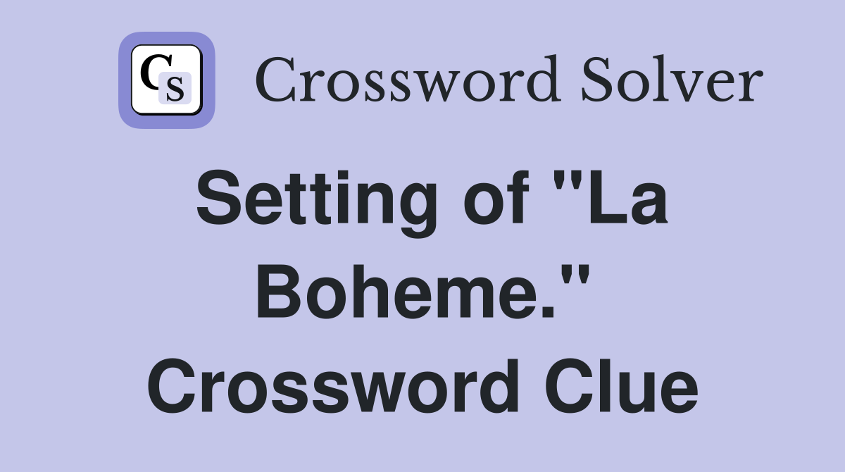 Setting of "La Boheme." Crossword Clue