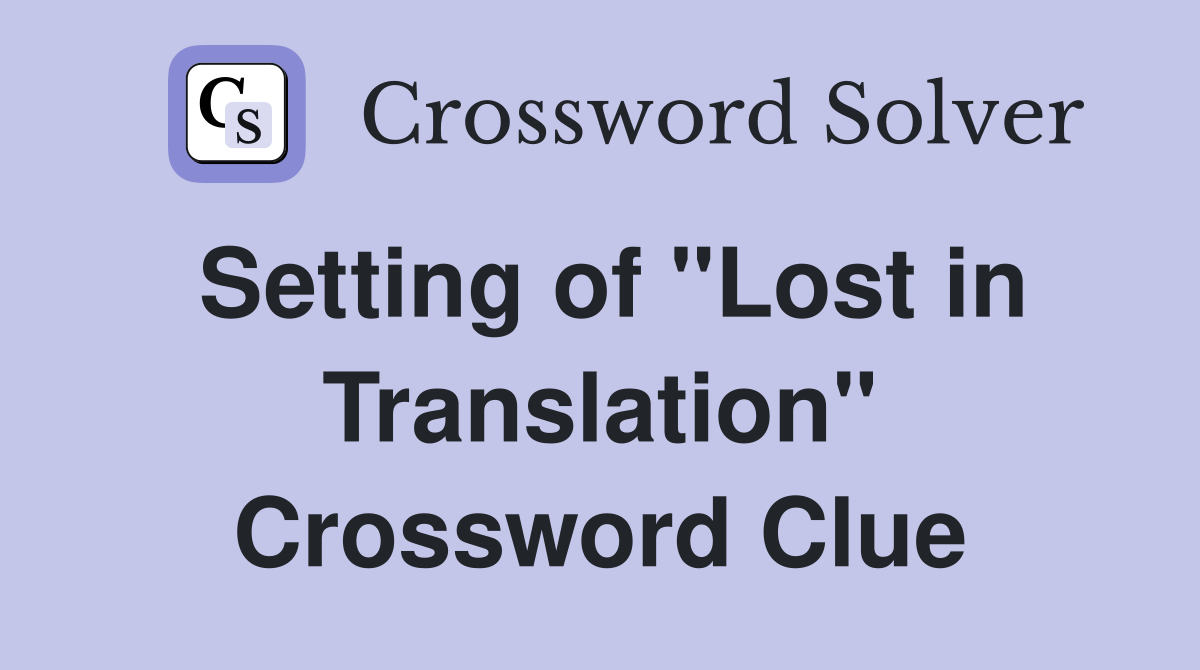 Setting of "Lost in Translation" Crossword Clue