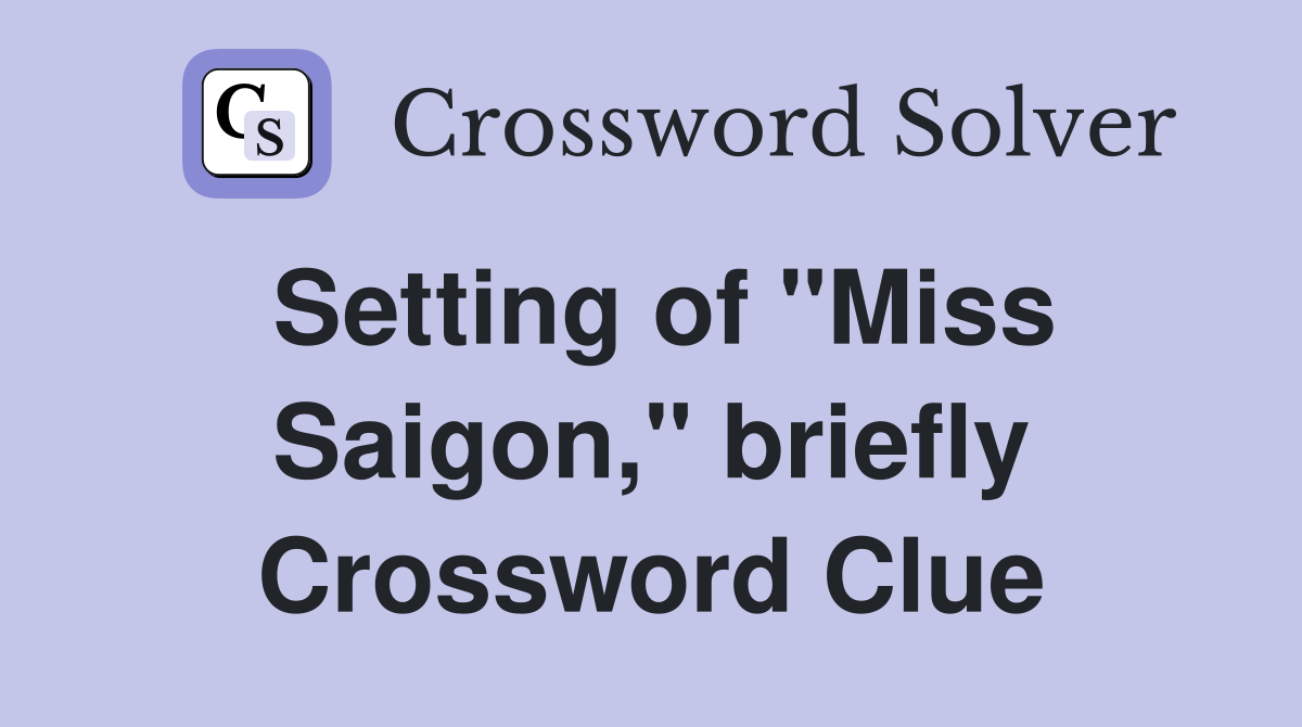 Setting of "Miss Saigon," briefly Crossword Clue