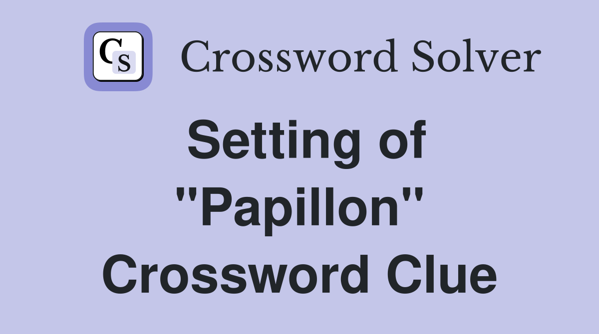 Setting of "Papillon" Crossword Clue