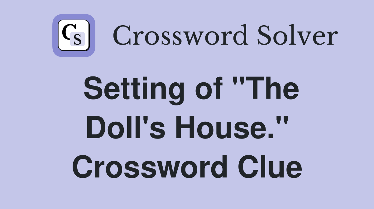Setting of "The Doll's House." Crossword Clue