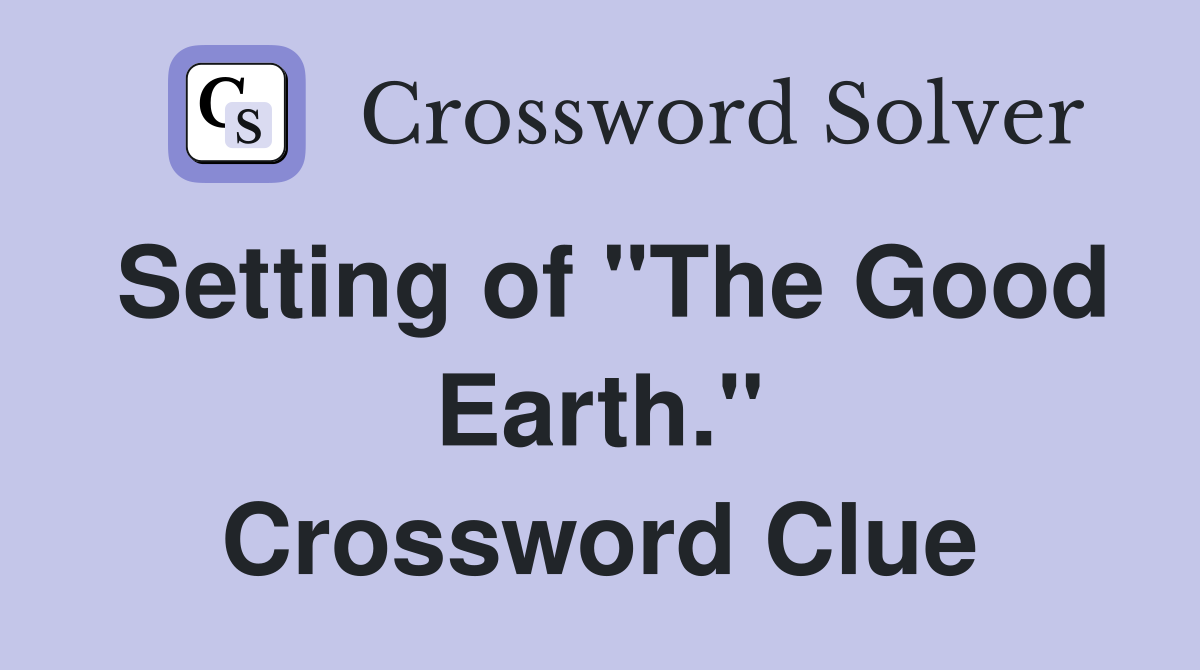 Setting of "The Good Earth." Crossword Clue