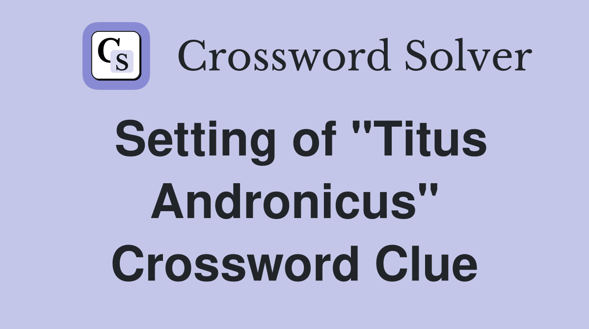 Setting of "Titus Andronicus" Crossword Clue