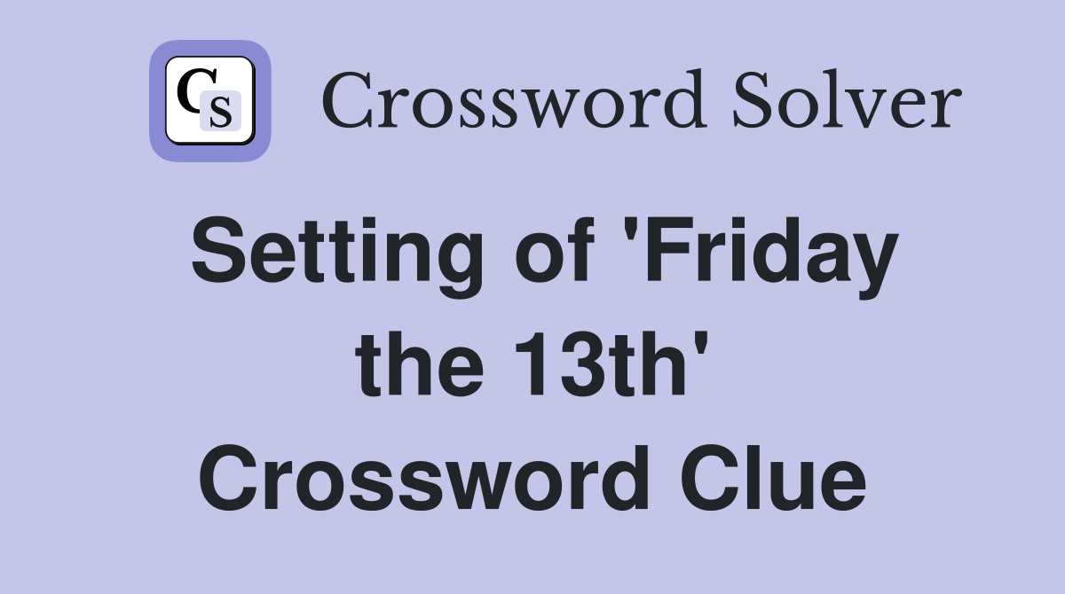 Setting of 'Friday the 13th' Crossword Clue