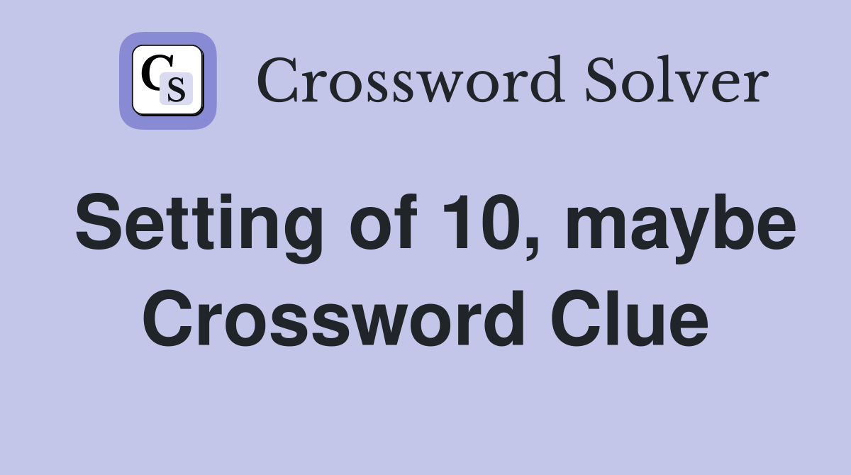 Setting of 10, maybe Crossword Clue