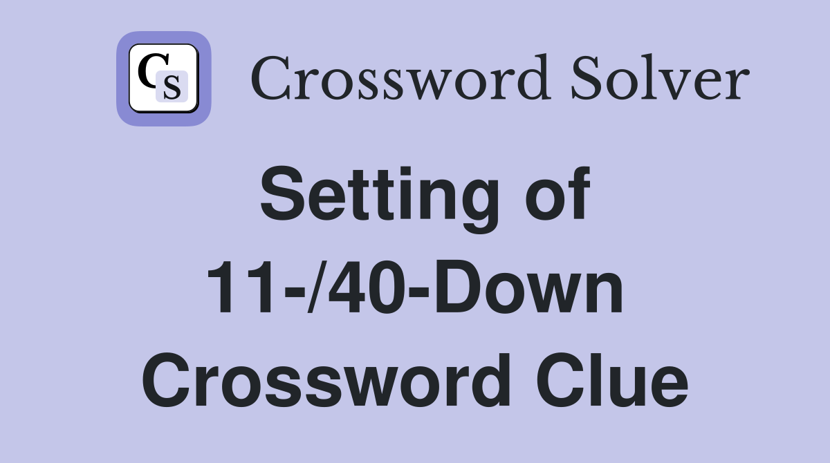Setting of 11-/40-Down Crossword Clue