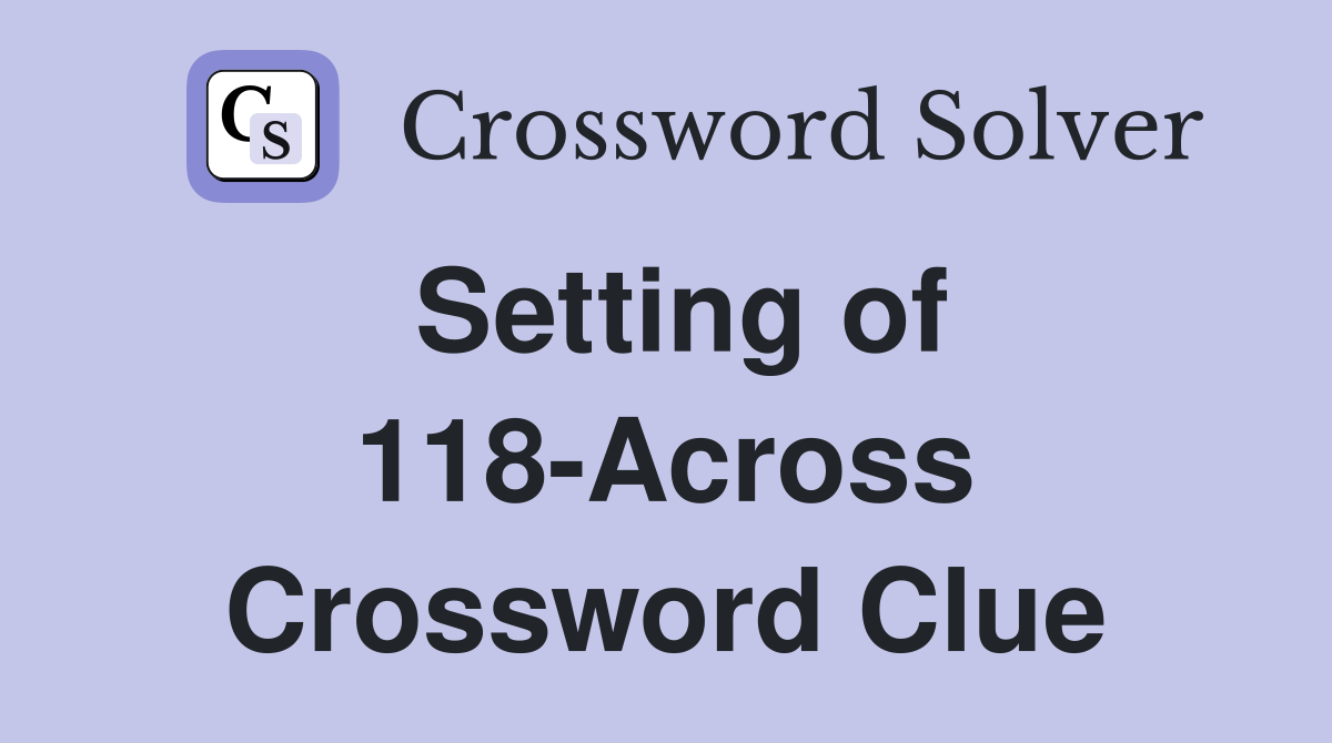 Setting of 118-Across Crossword Clue