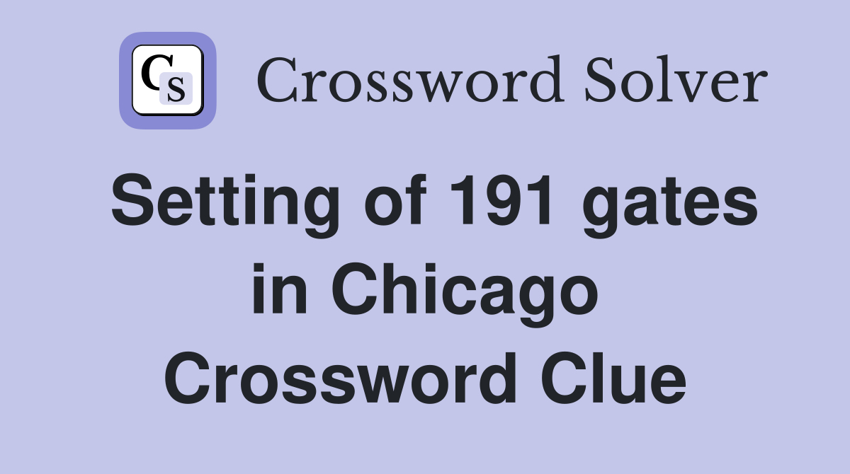 Setting of 191 gates in Chicago Crossword Clue