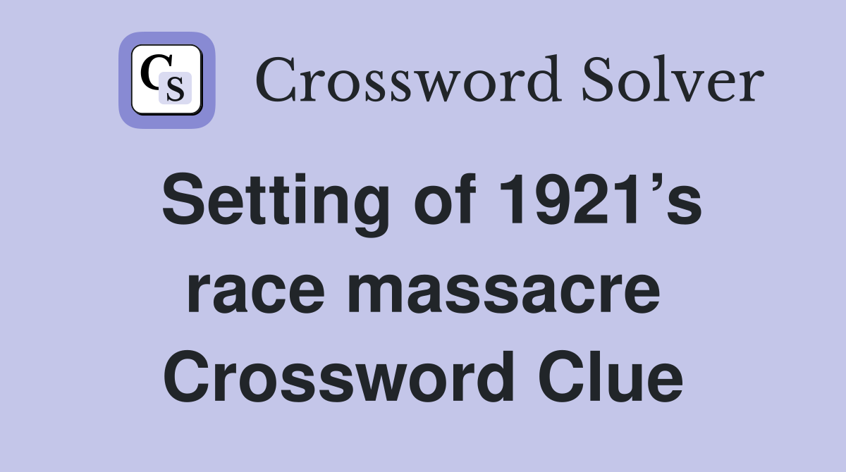 Setting of 1921’s race massacre Crossword Clue
