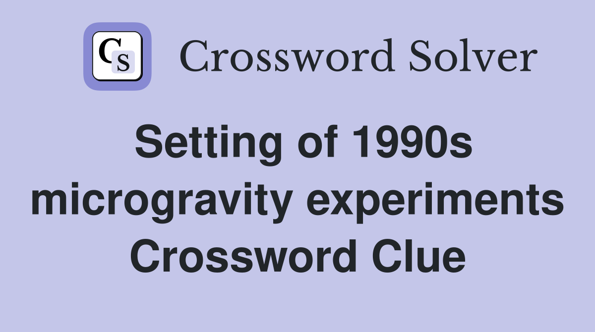 Setting of 1990s microgravity experiments Crossword Clue