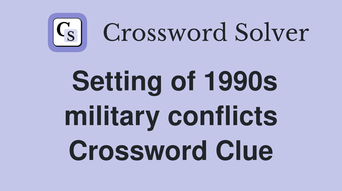 Setting of 1990s military conflicts Crossword Clue