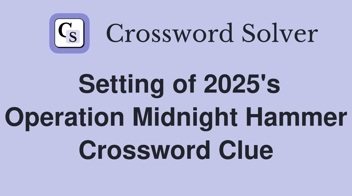 Setting of 2025's Operation Midnight Hammer Crossword Clue