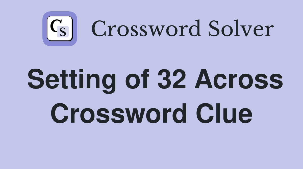 Setting of 32 Across Crossword Clue