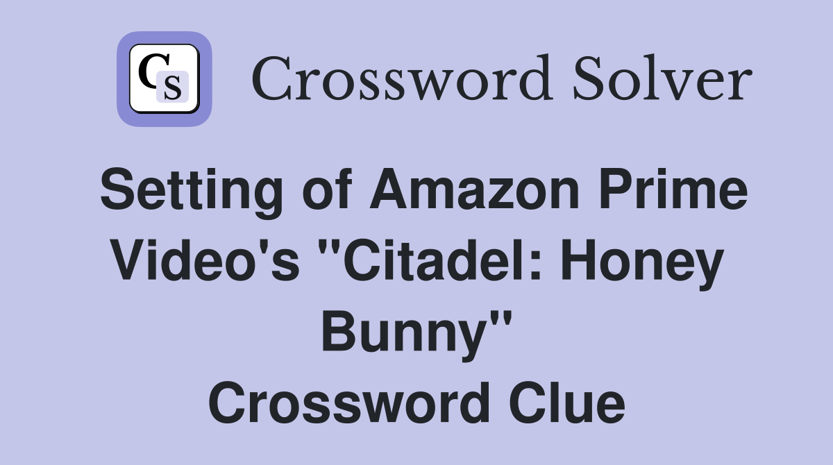 Setting of Amazon Prime Video's "Citadel: Honey Bunny" Crossword Clue