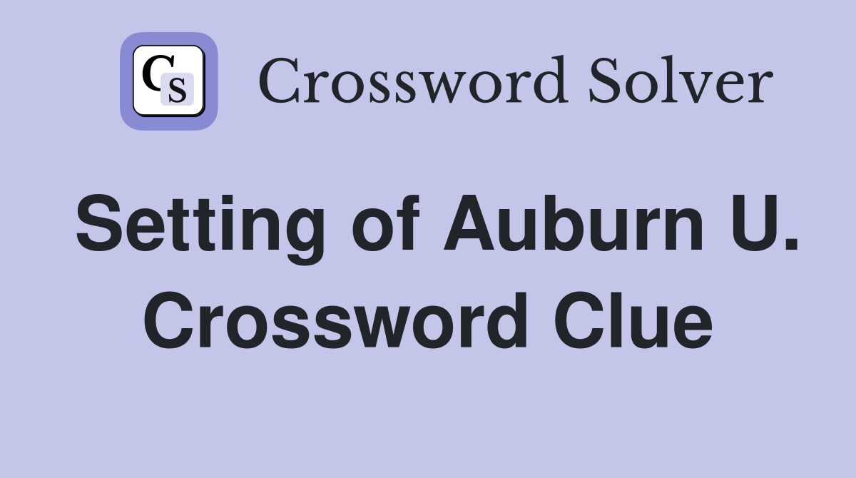 Setting of Auburn U. Crossword Clue