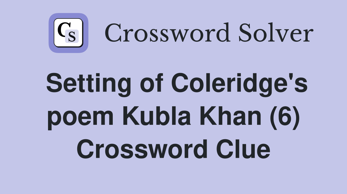 Setting of Coleridge's poem Kubla Khan (6) Crossword Clue
