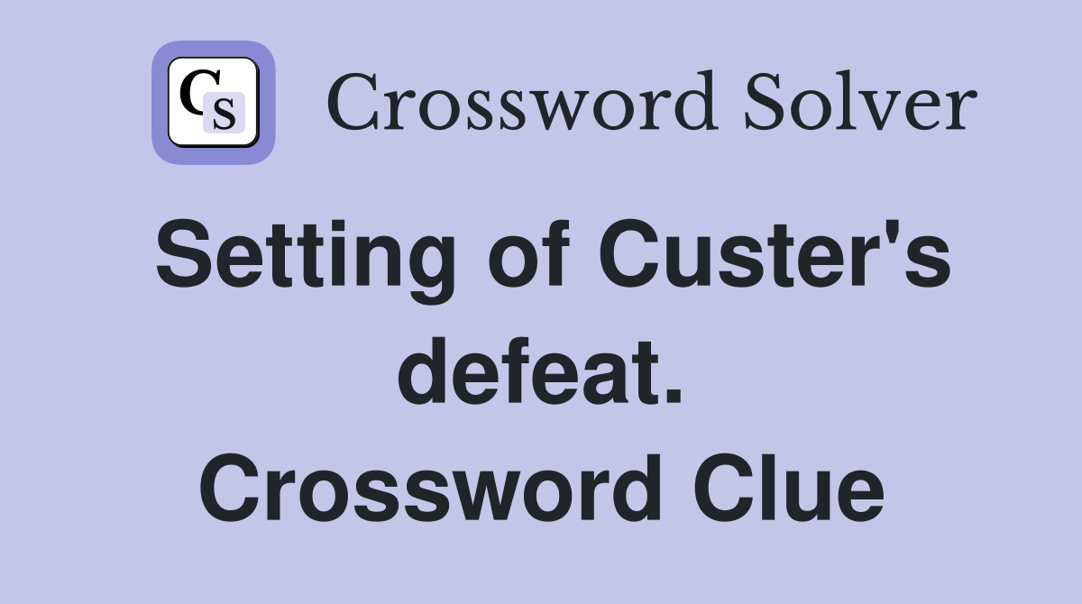 Setting of Custer's defeat. Crossword Clue