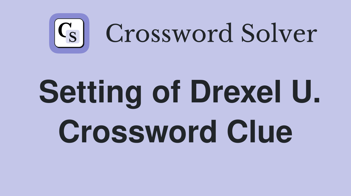 Setting of Drexel U. Crossword Clue