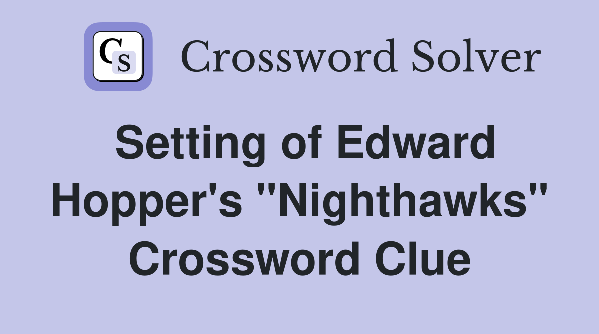 Setting of Edward Hopper's "Nighthawks" Crossword Clue