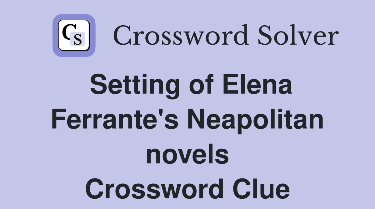 Setting of Elena Ferrante's Neapolitan novels Crossword Clue