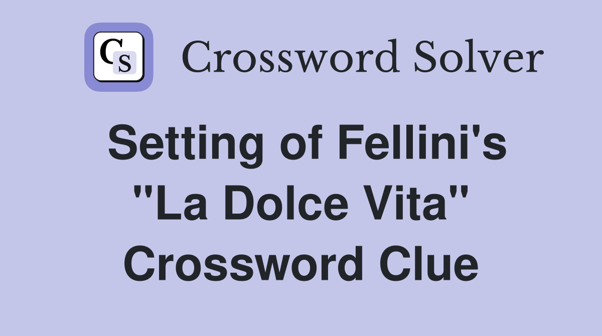 Setting of Fellini's "La Dolce Vita" Crossword Clue
