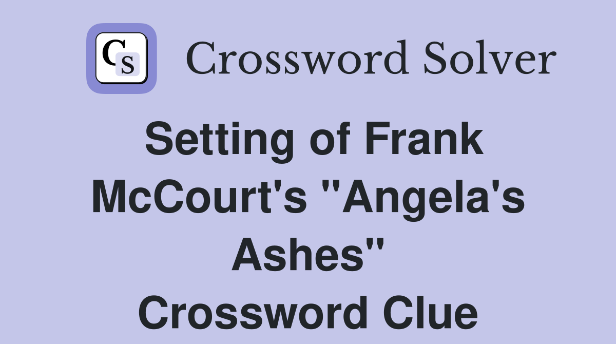 Setting of Frank McCourt's "Angela's Ashes" Crossword Clue