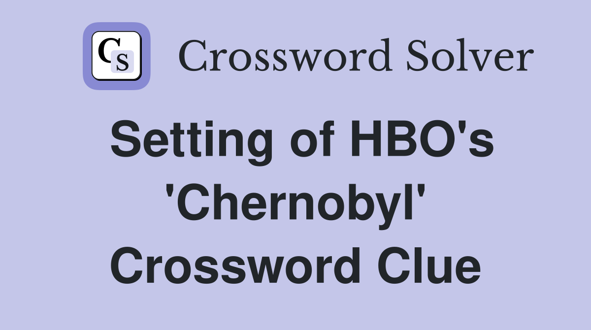 Setting of HBO's 'Chernobyl' Crossword Clue