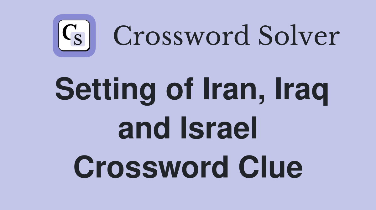 Setting of Iran, Iraq and Israel Crossword Clue