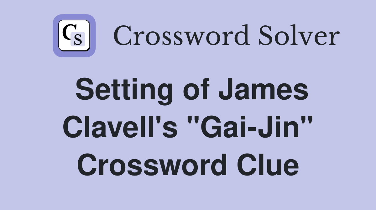 Setting of James Clavell's "Gai-Jin" Crossword Clue