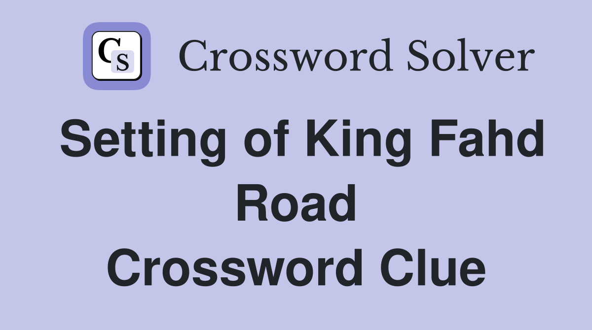 Setting of King Fahd Road Crossword Clue