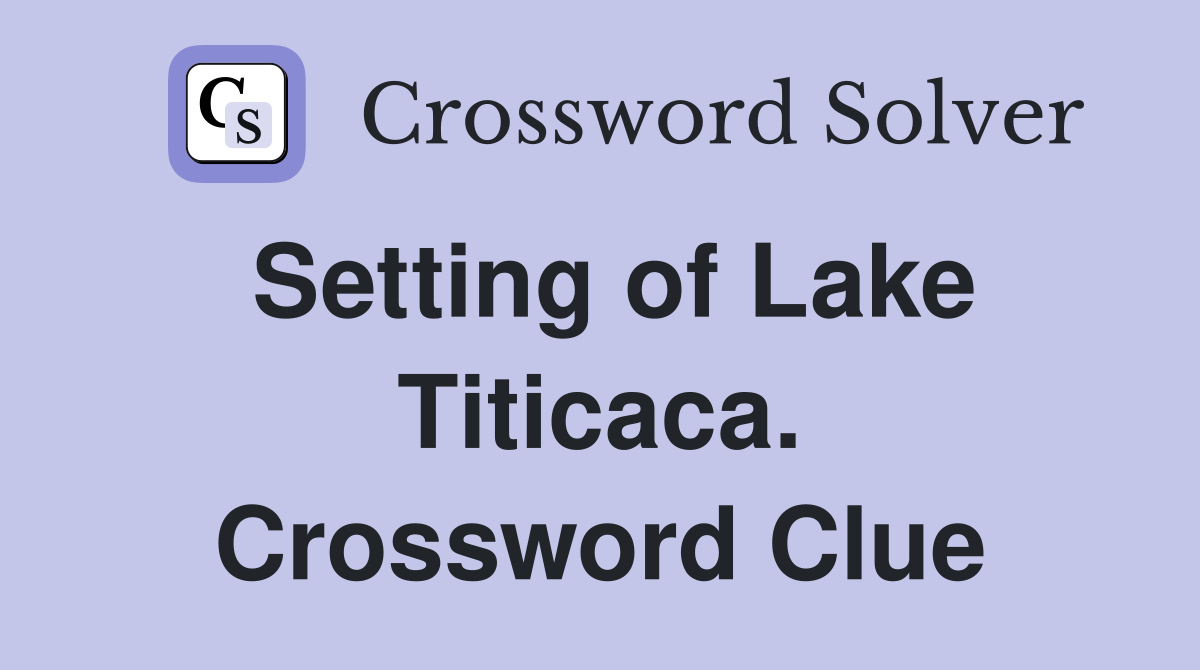 Setting of Lake Titicaca. Crossword Clue