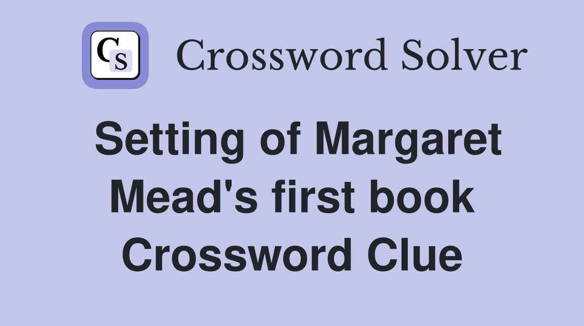 Setting of Margaret Mead's first book Crossword Clue