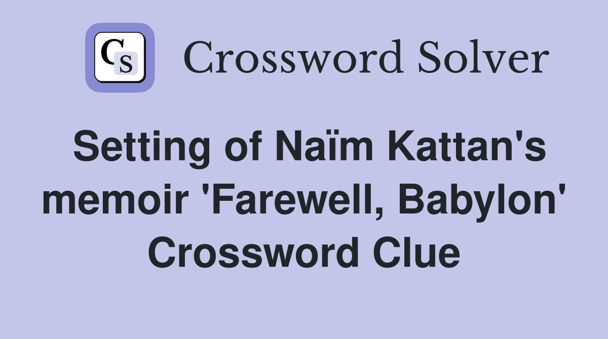 Setting of Naïm Kattan's memoir 'Farewell, Babylon' Crossword Clue