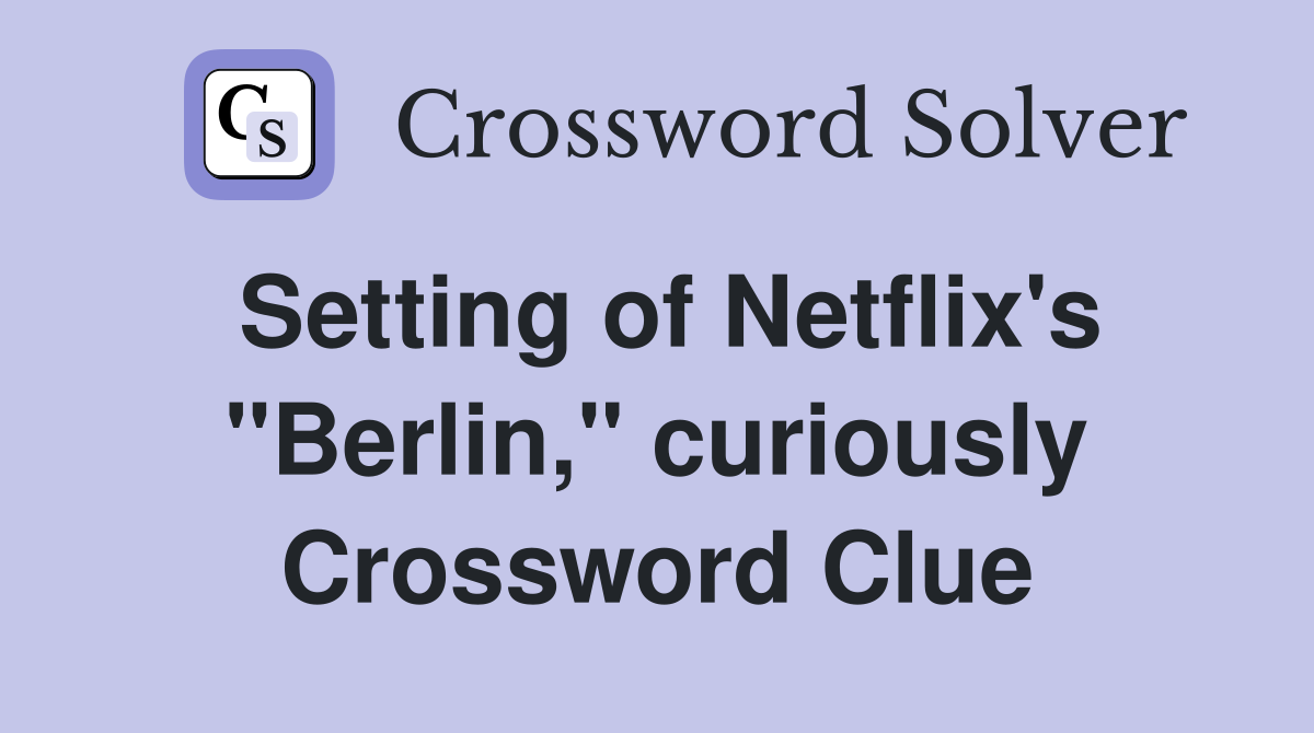 Setting of Netflix's "Berlin," curiously Crossword Clue