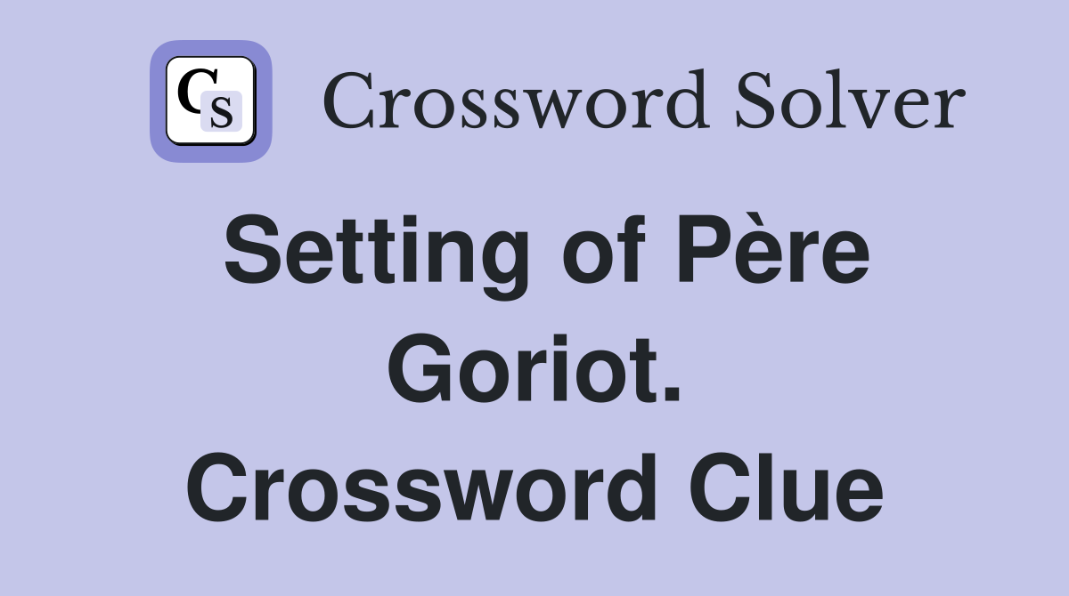 Setting of Père Goriot. Crossword Clue