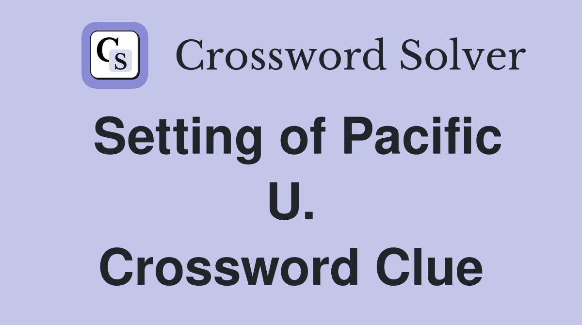 Setting of Pacific U. Crossword Clue