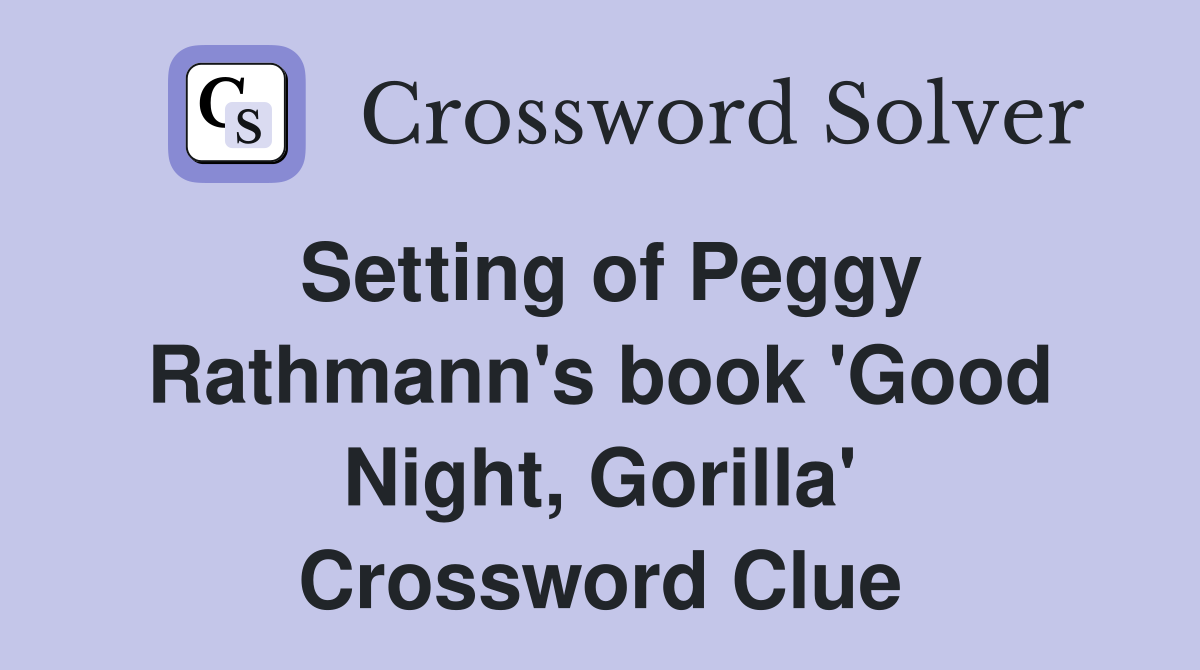 Setting of Peggy Rathmann's book 'Good Night, Gorilla' Crossword Clue