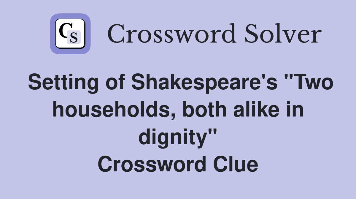 Setting of Shakespeare's "Two households, both alike in dignity" Crossword Clue
