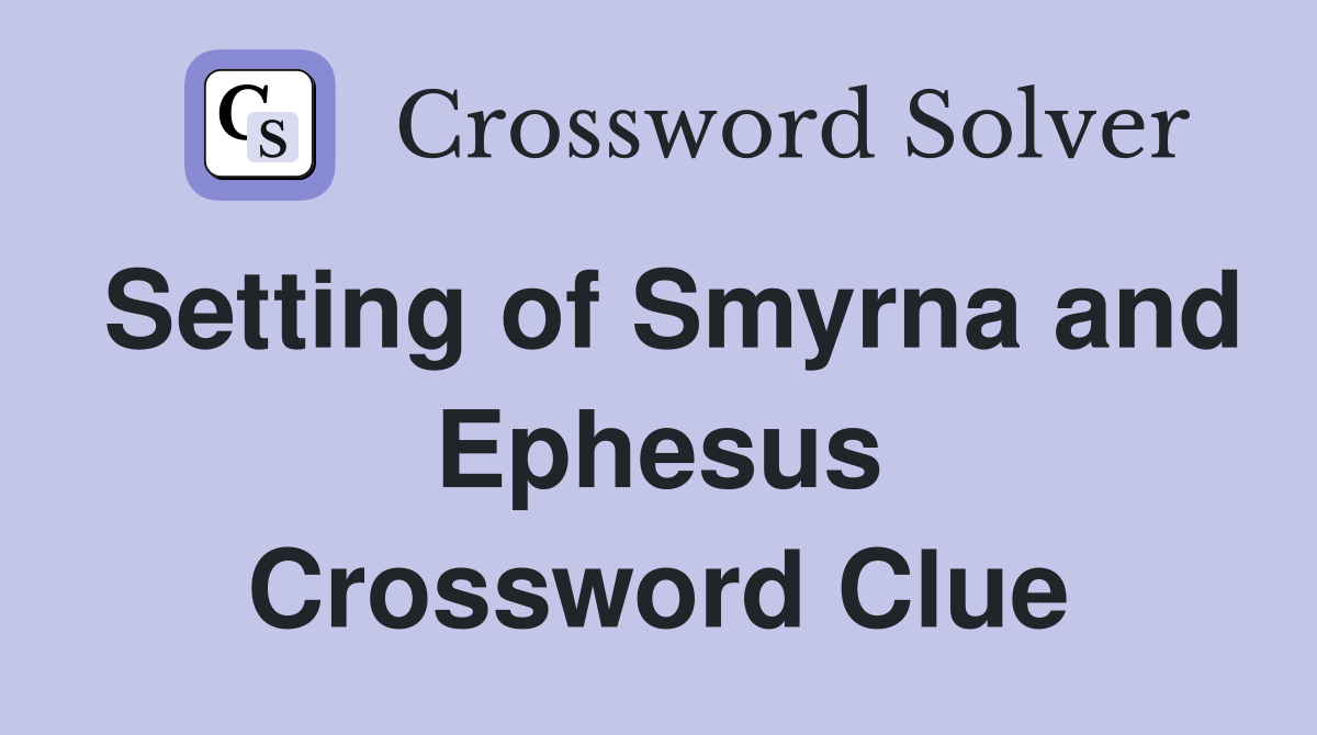 Setting of Smyrna and Ephesus Crossword Clue