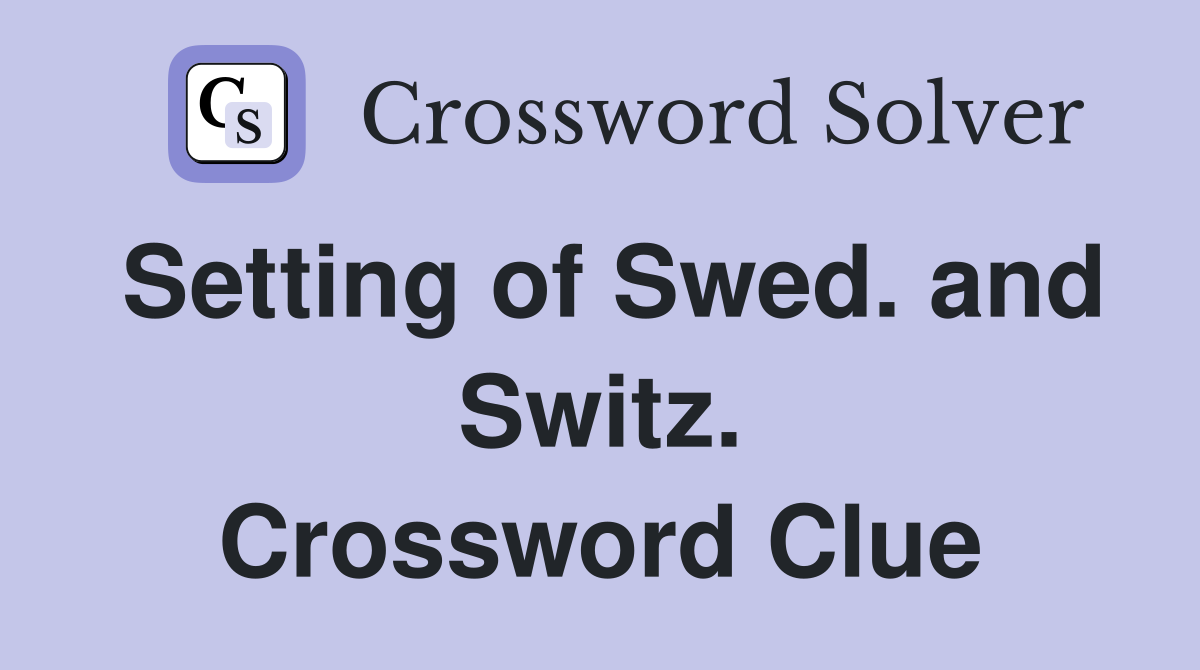 Setting of Swed. and Switz. Crossword Clue