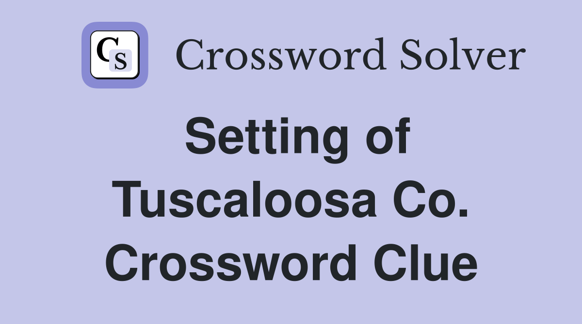 Setting of Tuscaloosa Co. Crossword Clue