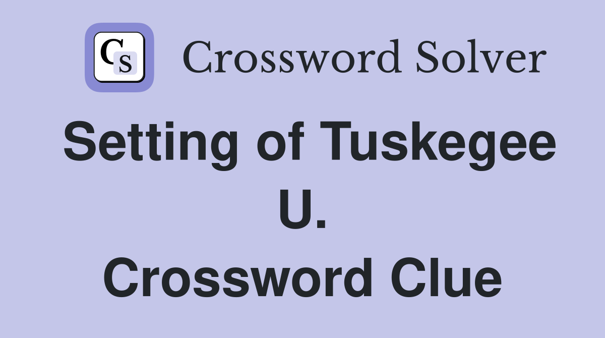 Setting of Tuskegee U. Crossword Clue
